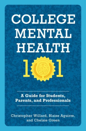 College Mental Health 101 - Blaise  Aguirre, Christopher  Willard, Chelsie  Green