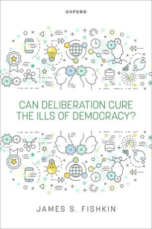 Can Deliberation Cure the Ills of Democracy? - James S.  Fishkin