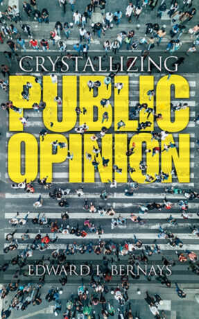 Crystallizing Public Opinion - Edward Bernays