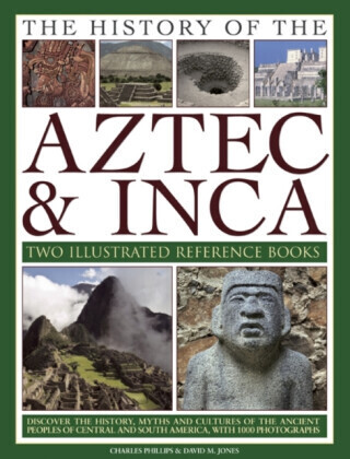 The History of the Atzec & Inca: Two Illustrated Reference Books - Charles Phillips, David M. Jones