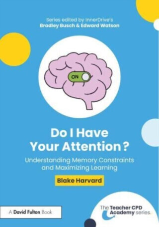 Do I Have Your Attention? Understanding Memory Constraints and Maximizing Learning - Blake Harvard