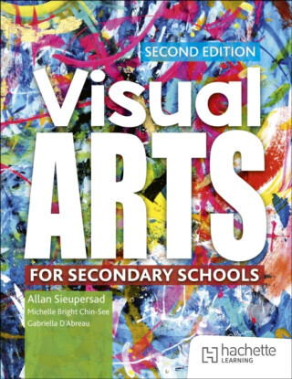 Visual Arts for Secondary Schools Second Edition - Allan Sieupresad, Michelle Bright Chin-See, Gabriella Dâ€™Abreau