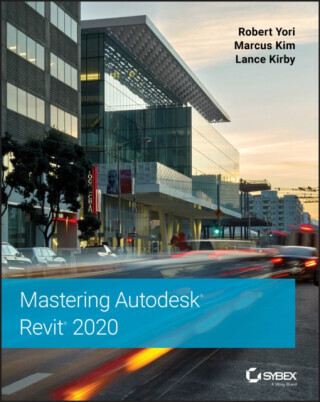Mastering Autodesk Revit 2020 - Lance Kirby, Robert Yori, Marcus Kim