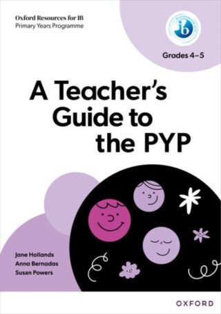 Oxford Resources for IB: A Teacher's Guide to the PYP (Grades 4-5) - Susan Powers, Anna Bernadas, Jane Hollands