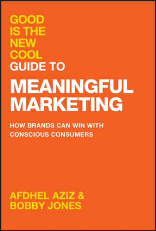 Good Is the New Cool Guide to Meaningful Marketing - Afdhel Aziz, Bobby Jones