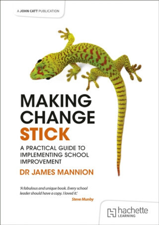 Making Change Stick: A Practical Guide to Implementing School Improvement - James Mannion