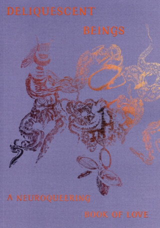 Deliquescent Beings: A Neuroqueering Book of Love - Laurie Green