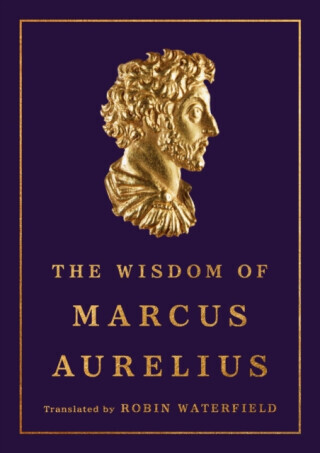 The Wisdom of Marcus Aurelius - Antoninus Marcus Aurelius, Robin Waterfield