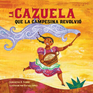 La cazuela que la campesina revolvio - Rafael Lopez, Samantha R. Vamos