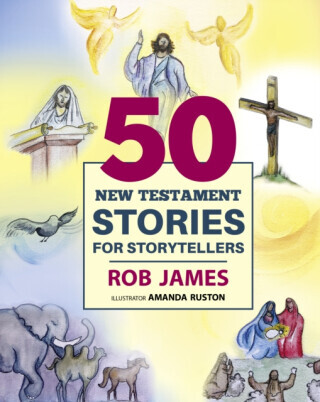Fifty New Testament Stories for Storytellers - Rob James