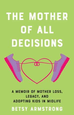 The Mother of All Decisions - Betsy Armstrong