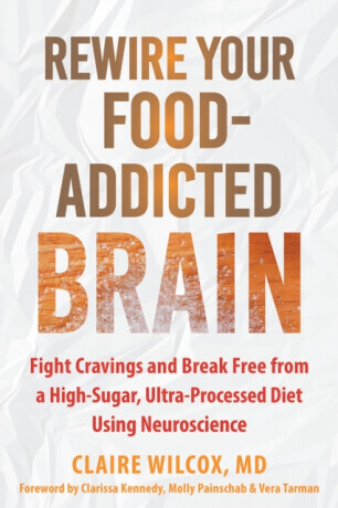 Rewire Your Food-Addicted Brain - Claire Wilcox, Vera Tarman, Molly Painschab, Clarissa Kennedy
