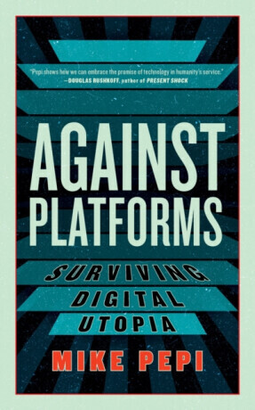 Against Platforms - Mike Pepi