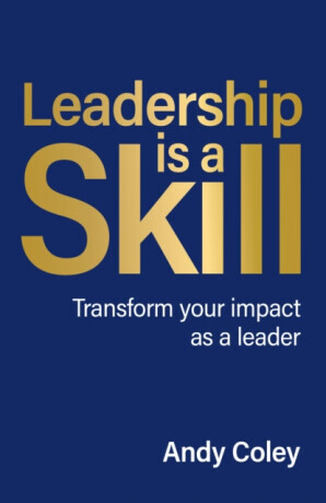 Leadership is a Skill - Andy Coley