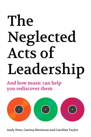 The Neglected Acts of Leadership - Andy Dent, Catrina Hewitson, Caroline Taylor