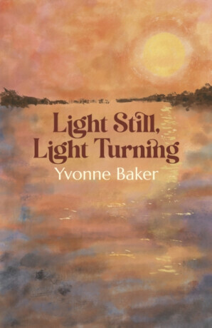 Light Still, Light Turning - Yvonne Baker