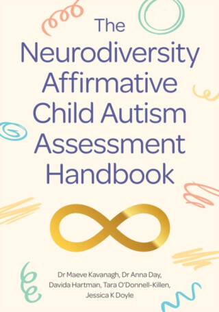The Neurodiversity Affirmative Child Autism Assessment Handbook - Davida Hartman, Tara O'Donnell-Killen, Jessica K Doyle, Dr Maeve Kavanagh, Dr Anna D