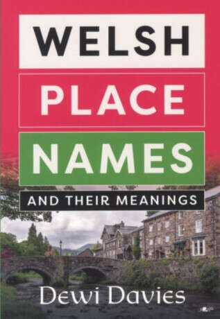 Welsh Place Names and Their Meanings - Dewi Davies