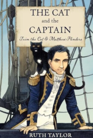 The Cat and the Captain: Trim the Cat & Matthew Flinders - Ruth Taylor