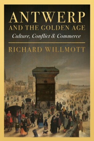 Antwerp and the Golden Age - Richard Willmott