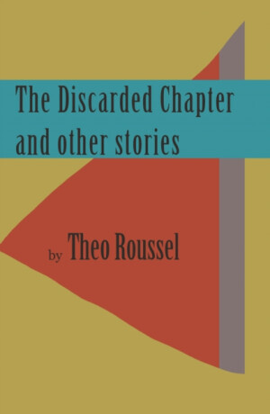 The Discarded Chapter and other stories - Theo Roussel
