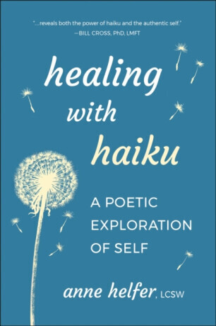 Healing with Haiku - Anne Helfer