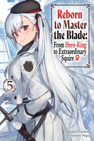 Reborn to Master the Blade: From Hero-King to Extraordinary Squire, Vol. 5 (light novel) - Carly Smith, Nagu Nagu, Mike Langwiser, Hayaken Hayaken