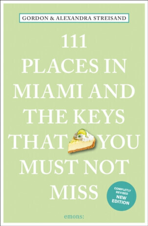 111 Places in Miami and the Keys That You Must Not Miss - Alexandra Streisand, Gordon Streisand