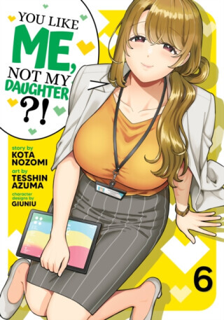 You Like Me, Not My Daughter?! (Manga) Vol. 6 - Kota Nozomi