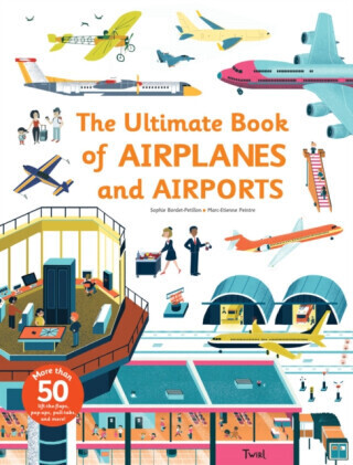 The Ultimate Book of Airplanes and Airports - Sophie Bordet-Petillon