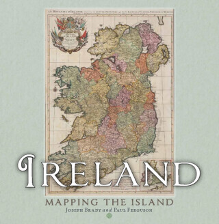 Ireland: Mapping the Island - Joseph Brady, Paul Ferguson