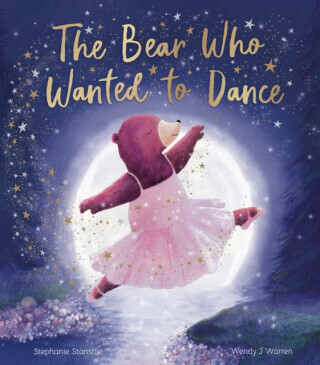 The Bear Who Wanted to Dance - Stephanie Stansbie