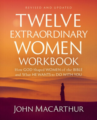 Twelve Extraordinary Women Workbook, Revised and Updated - MacArthur John F.