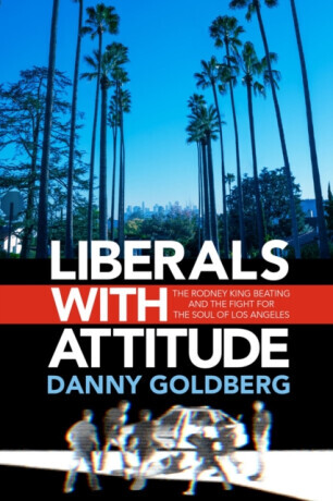 Liberals with Attitude - Danny Goldberg