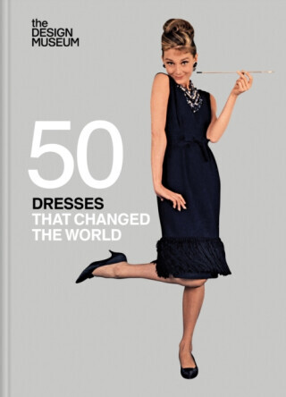 Fifty Dresses that Changed the World - DESIGN MUSEUM ENTERPRISE LTD