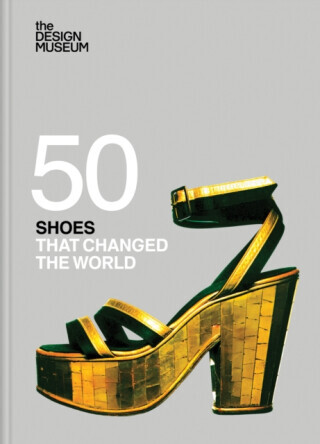 Fifty Shoes that Changed the World - DESIGN MUSEUM ENTERPRISE LTD