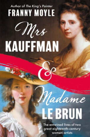 Mrs Kauffman and Madame Le Brun - Franny Moyle
