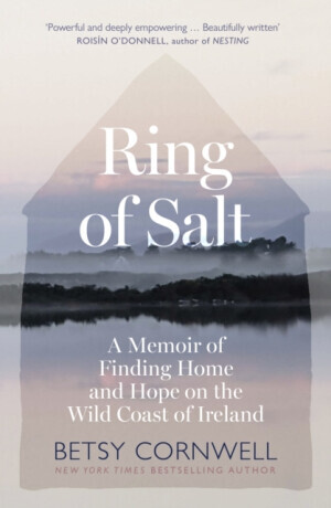 Ring of Salt: Finding home and hope on the Wild Coast of Ireland - Betsy Cornwell