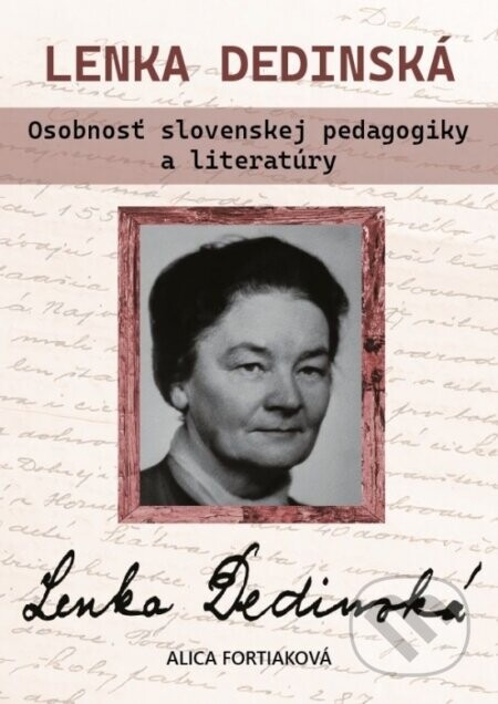 Lenka Dedinská. Osobnosť slovenskej pedagogiky a literatúry - Alica Fortiaková