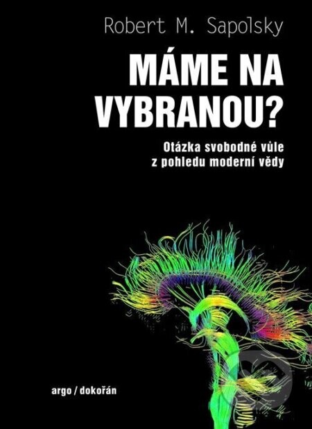 Máme na vybranou? - Otázka svobodné vůle z pohledu moderní vědy - M. Robert Sapolsky
