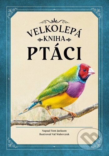 Ptáci (velkolepá kniha) - Tom Jackson, Val Walerczuk (ilustrátor)