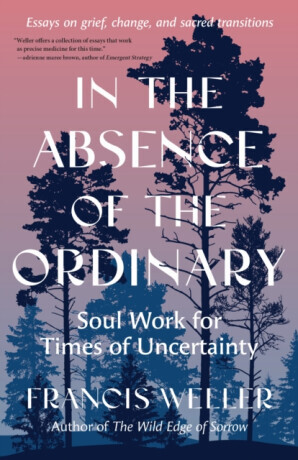 In the Absence of the Ordinary - Francis Weller