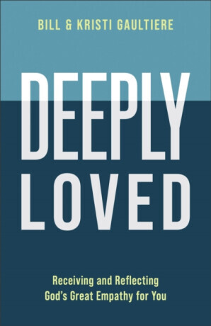 Deeply Loved - Bill Gaultiere, Kristi Gaultiere