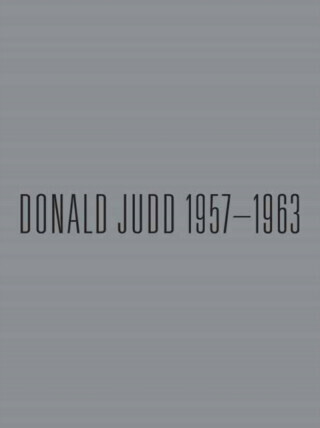 Donald Judd: 1957-1963 - Eileen Costello, Sarah K. Rich
