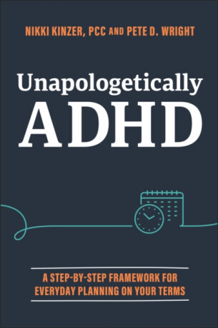 Unapologetically ADHD - Nikki  Kinzer, Pete D.  Wright