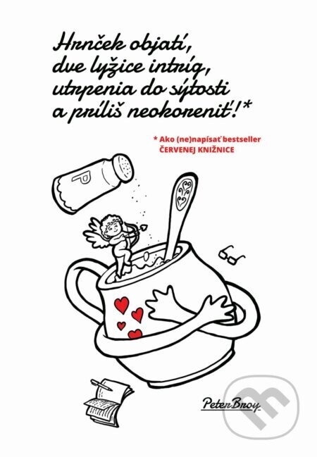 Hrnček objatí, dve lyžice intríg, utrpenia do sýtosti a príliš neokoreniť! - Peter Broy