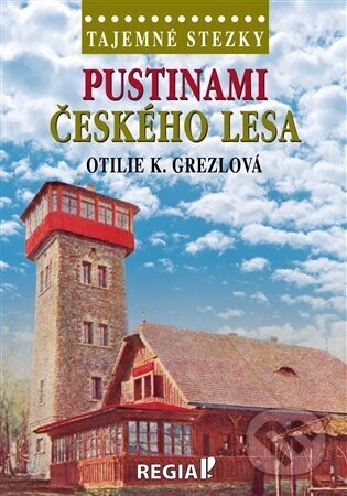 Tajemné stezky - Pustinami Českého lesa - Otilie K. Grezlová