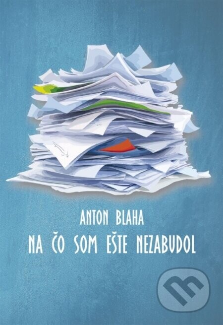 Na čo som ešte nezabudol - Anton Blaha