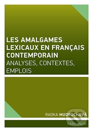 Les amalgames lexicaux en français contemporain - Radka Mudrochová