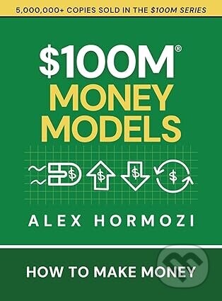 $100M Money Models: How To Make Money - Alex Hormozi